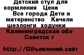 Детский стул для кормления › Цена ­ 3 000 - Все города Дети и материнство » Качели, шезлонги, ходунки   . Калининградская обл.,Советск г.